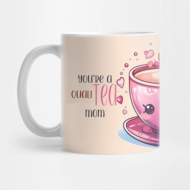 You're A Qualitea Mom by nonbeenarydesigns